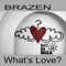 What's Love Got to Do With It? (Club Mix) - Brazen lyrics