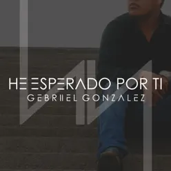 He Esperado Por Ti - Single - Gebriiel Gonzalez He Esperado Por Ti - Single - Gebriiel Gonzalez