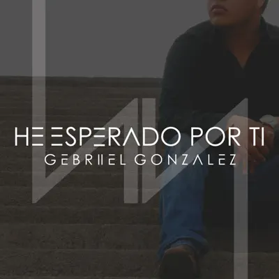 He Esperado Por Ti - Single - Gebriiel Gonzalez
