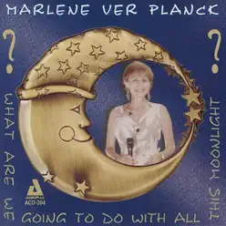 What Are We Going to Do with All This Moonlight? - Marlene VerPlanck What Are We Going to Do with All This Moonlight? - Marlene VerPlanck