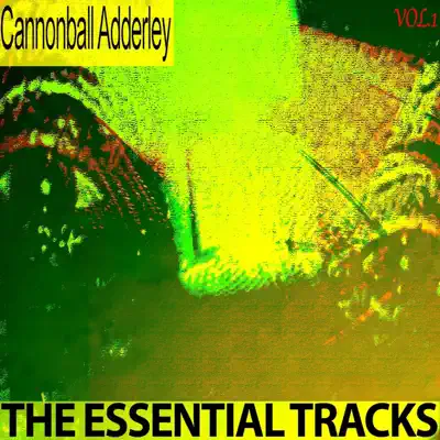 The Essential Tracks, Vol.1 (Remastered) - Cannonball Adderley The Essential Tracks, Vol.1 (Remastered) - Cannonball Adderley