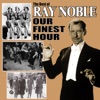 Our Finest Hour: The Best of Ray Noble