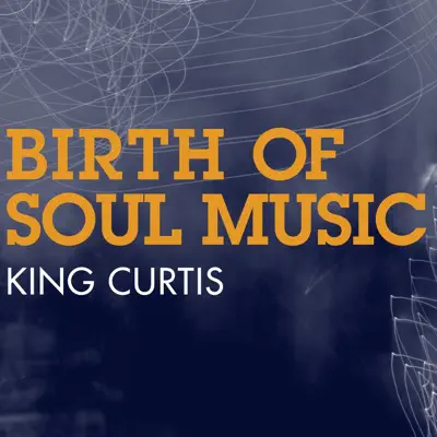 Birth of Soul Music - King Curtis Birth of Soul Music - King Curtis