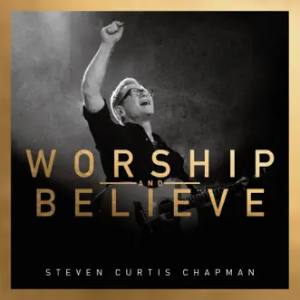 Worship and Believe by Steven Curtis Chapman album reviews, ratings, credits