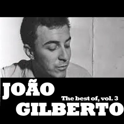 João Gilberto - The Best Of, Vol. 3 - João Gilberto