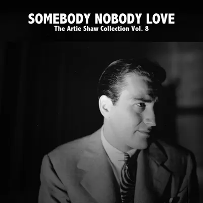 Somebody Nobody Love: The Artie Shaw Collection, Vol. 8 - Artie Shaw