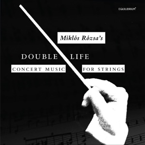 Double Life - Miklós Rózsa’s Concert Music for Strings
