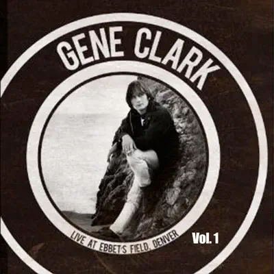 Live at Ebbet's Field - Denver, Vol. 1 - Gene Clark