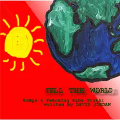 Tell the World (Songs 4 Teaching Kids Truth) - David Jordan Tell the World (Songs 4 Teaching Kids Truth) - David Jordan