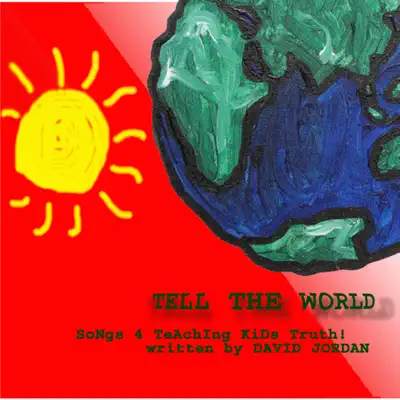 Tell the World (Songs 4 Teaching Kids Truth) - David Jordan Tell the World (Songs 4 Teaching Kids Truth) - David Jordan