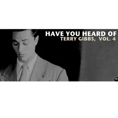 Have You Heard of Terry Gibbs, Vol. 4 - Terry Gibbs