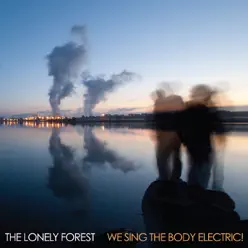 We Sing the Body Electric! - The Lonely Forest