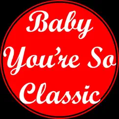 Baby You’re so Classic Song Lyrics