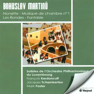 Martinu, B.: Musique De Chambre No. 1 - Les Rondes - Nonet - Fantasia by Jacques Tchamkerten, Luxembourg Philharmonic Orchestra, soloists, François Kerdoncuff & Mark Foster album reviews, ratings, credits