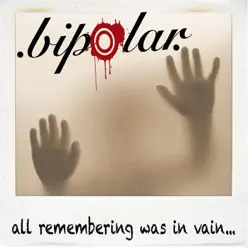 All Remembering Was in Vain... - Bipolar All Remembering Was in Vain... - Bipolar