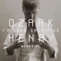 I'm Your Sacrifice (feat. Amaryllis Uitterlinden) [Acoustic Version] - Single - Ozark Henry