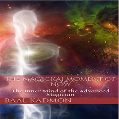 The Magickal Moment of Now: The Inner Mind of the Advanced Magician (Unabridged)