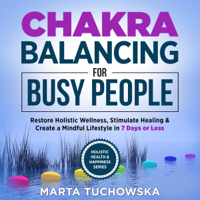 Marta Tuchowska - Chakras: Chakra Balancing for Busy People: Restore Holistic Wellness, Stimulate Healing, and Create a Mindful Lifestyle in 7 Days or Less: Spiritual Coaching for Modern People (Unabridged) artwork