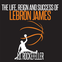 J.D. Rockefeller - The Life, Reign and Success of Lebron James (Unabridged) artwork