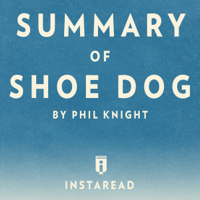 Instaread - Summary of Shoe Dog: by Phil Knight  Includes Analysis (Unabridged) artwork
