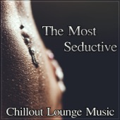 The Most Seductive Chillout Lounge Music – Deep Sexy Electronic Ambience, Bacground Music for Sex, Tantra and Romantic Night, Erotic Playlist, Essential Sensual Instrumental Music artwork