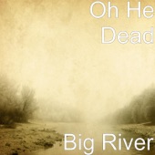 Oh He Dead - Big River