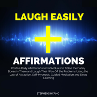 Stephens Hyang - Laugh Easily Affirmations: Positive Daily Affirmations for Individuals to Tickle the Funny Bones in Them and Laugh Their Way off the Problems Using the Law of Attraction, Self-Hypnosis (Unabridged) artwork