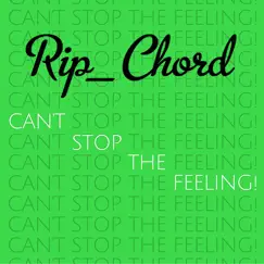 Can't Stop the Feeling! - Single by Rip_Chord album reviews, ratings, credits