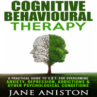 Jane Aniston - Cognitive Behavioural Therapy: A Practical Guide to CBT for Overcoming Anxiety, Depression, Addictions & Other Psychological Conditions  (Unabridged) artwork
