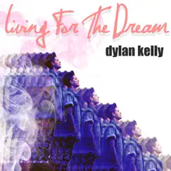Living for the Dream - EP by Dylan Kelly album reviews, ratings, credits