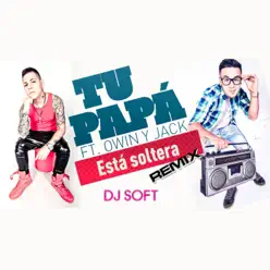 Esta Soltera (Remix) [feat. Owin y Jack] - Single - Tu Papá
