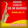 Bonito Saxo - Adios Chico De Mi Barrio - Balada Años 70
