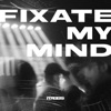 Fixate My Mind - Single