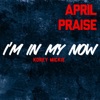 April Praise: I'm in My Now - Single