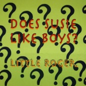 Little Roger - Does Susie Like Boys?