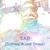 S.A.D (Sitting Alone Dying)
