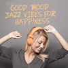 Good Mood Jazz: Vibes for Happiness