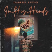 In His Hands by Gabriel Luvan