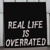 Real Life Is Overrated
