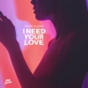 I Need Your Love - Single