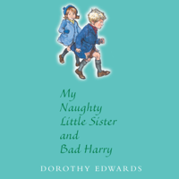 Dorothy Edwards - My Naughty Little Sister and Bad Harry (Unabridged) artwork