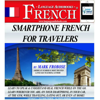 Smartphone French for Travelers: 5 Hours of Intense Travel Practice In French: English and French Edition (Unabridged) - Mark Frobose