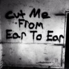 Cut Me from Ear to Ear
