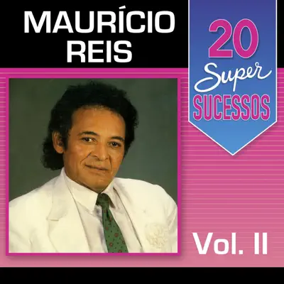 20 Super Sucessos: Maurício Reis, Vol. 2 - Maurício Reis 20 Super Sucessos: Maurício Reis, Vol. 2 - Maurício Reis
