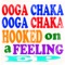 Hooked on a Feeling (Ooga Chaka Single Version)) - The Ooga Chakas lyrics