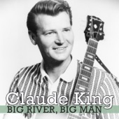 Claude King - Big River, Big Man