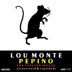 Pepino, The Italian Mouse (Remastered and Expanded) - Lou Monte Pepino, The Italian Mouse (Remastered and Expanded) - Lou Monte