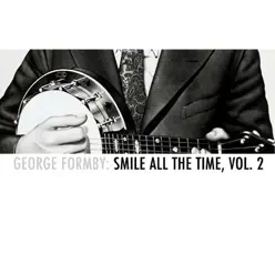 George Formby: Smile All the Time, Vol. 2 - George Formby George Formby: Smile All the Time, Vol. 2 - George Formby