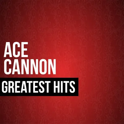 Ace Cannon Greatest Hits - Ace Cannon Ace Cannon Greatest Hits - Ace Cannon
