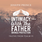 Intimacy With the Father Brings Protection: Truths from Psalm 91 - Joseph Prince
